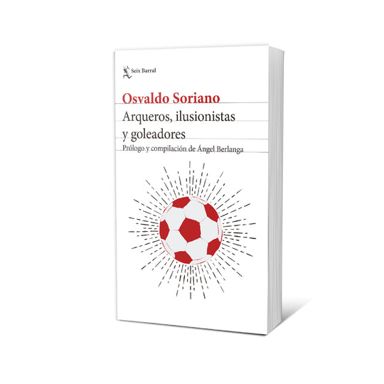 Arqueros, ilusionistas y goleadores - Osvaldo Soriano