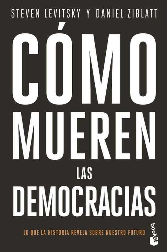 Cómo mueren las democracias - Steven Levitsky / Daniel Ziblatt