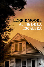 Al pie de la escalera - Lorrie Moore