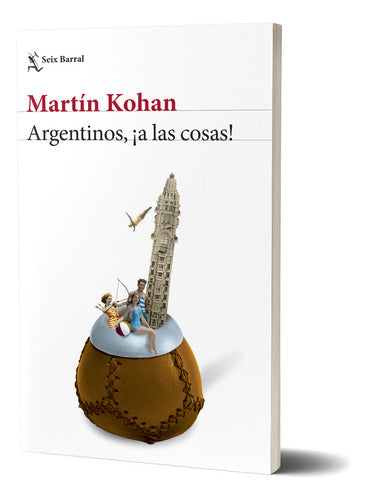 Argentinos, ¡a las cosas! - Martín Kohan