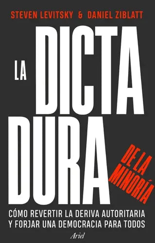 La dictadura de la minoría - Steven Levitsky y Daniel Ziblatt