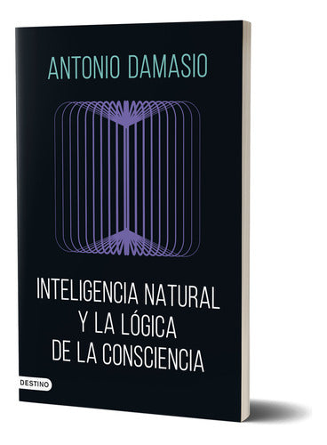 Inteligencia natural y la lógica de la consciencia - Antonio Damasio