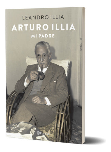Arturo Illia. Mi padre - Leandro Hipólito Illia