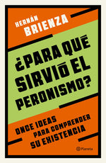 ¿Para qué sirvió el peronismo? - Hernán Brienza