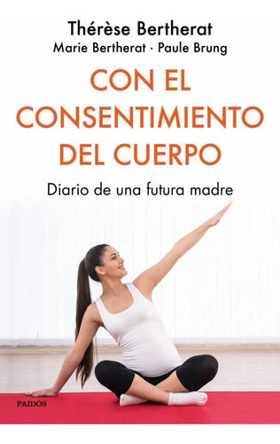 Con el consentimiento del cuerpo - Thérèse Bertherat. Marie Bertherat. Paule Brung