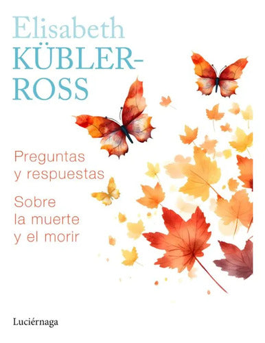 Preguntas y respuestas sobre la muerte y el morir - Elisabeth Kübler-Ross