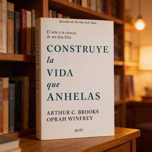 Construye la vida que anhelas - Arthur C. Brooks. Oprah Winfrey