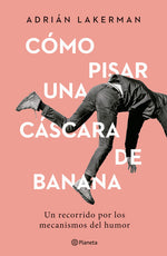 Cómo pisar una cáscara de banana - Adrián Lakerman