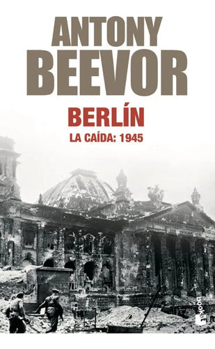 Berlin, La Caida: 1945 - Antony Beevor