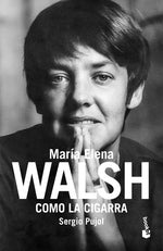 Como la cigarra. Biografía de Maria Elena Walsh - Sergio Pujol