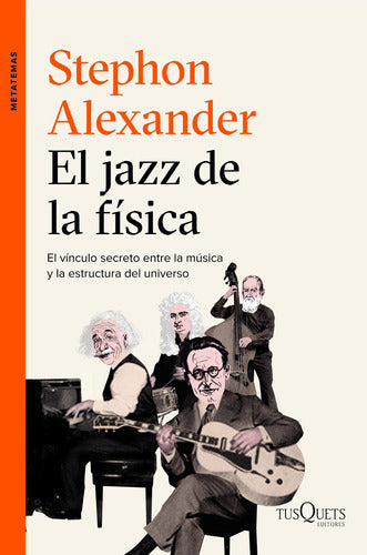 El Jazz De La Física. El Vínculo Secreto Entre La Música Y La Estructura Del Universo