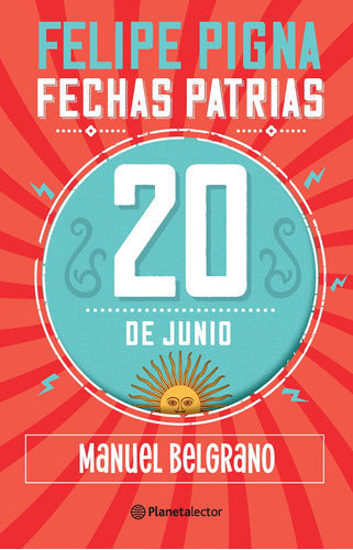 Fechas patrias. 20 de Junio. Manuel Belgrano - Planeta lector